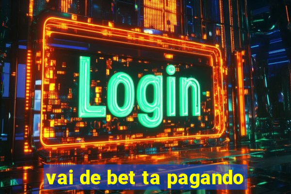 vai de bet ta pagando